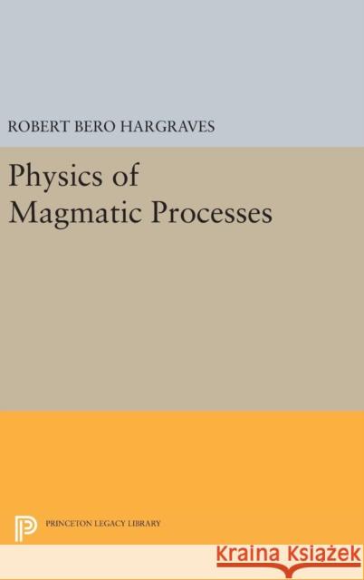 Physics of Magmatic Processes Robert Bero Hargraves 9780691643137 Princeton University Press