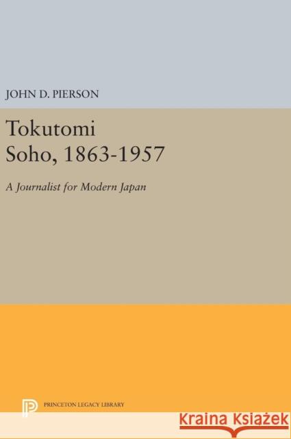 Tokutomi Soho, 1863-1957: A Journalist for Modern Japan John D. Pierson 9780691643281