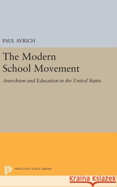 The Modern School Movement: Anarchism and Education in the United States Paul Avrich 9780691643298 Princeton University Press