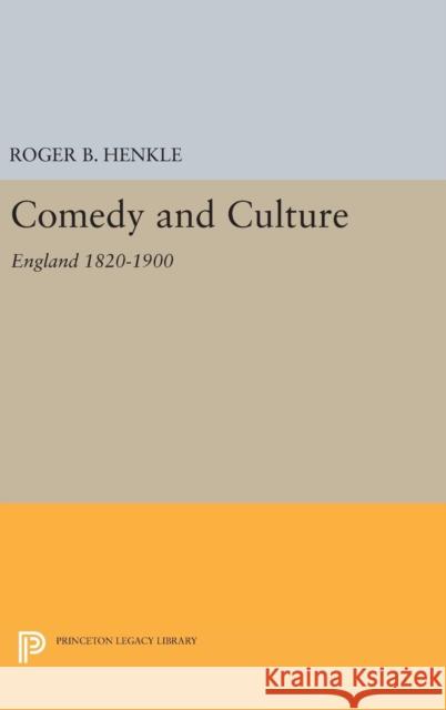 Comedy and Culture: England 1820-1900 Roger B. Henkle 9780691643403