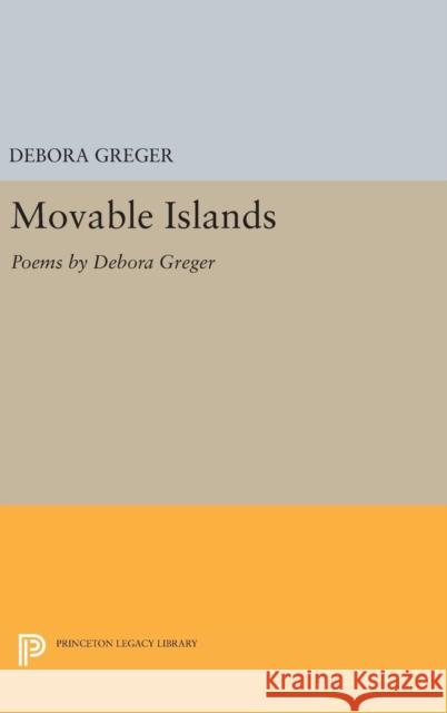 Movable Islands: Poems by Debora Greger Debora Greger 9780691643441 Princeton University Press