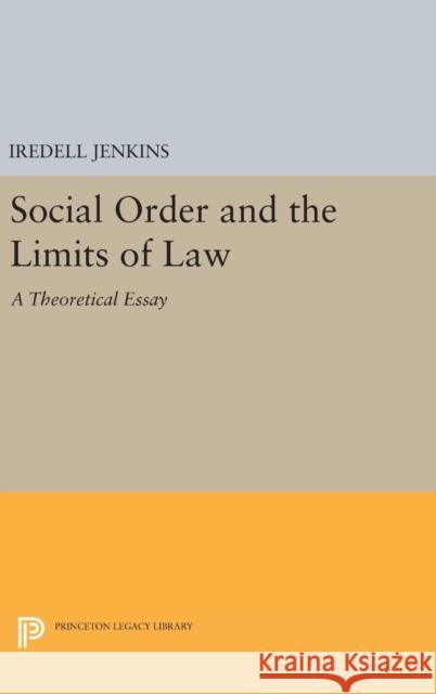 Social Order and the Limits of Law: A Theoretical Essay Iredell Jenkins 9780691643526 Princeton University Press