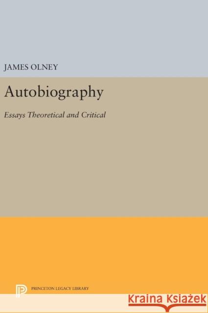 Autobiography: Essays Theoretical and Critical James Olney 9780691643571 Princeton University Press