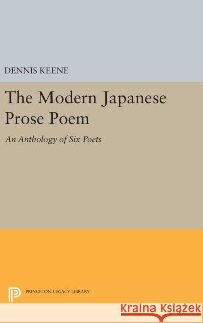 The Modern Japanese Prose Poem: An Anthology of Six Poets Dennis Keene 9780691643632 Princeton University Press