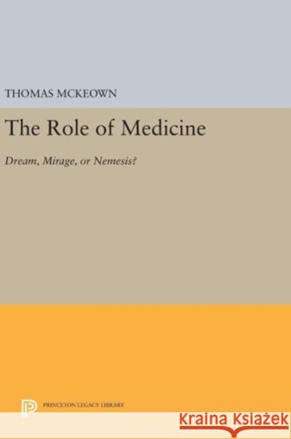 The Role of Medicine: Dream, Mirage, or Nemesis? Thomas McKeown 9780691643663 Princeton University Press