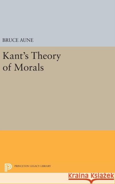 Kant's Theory of Morals Bruce Aune 9780691643687 Princeton University Press