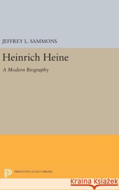 Heinrich Heine: A Modern Biography Jeffrey L. Sammons 9780691643717