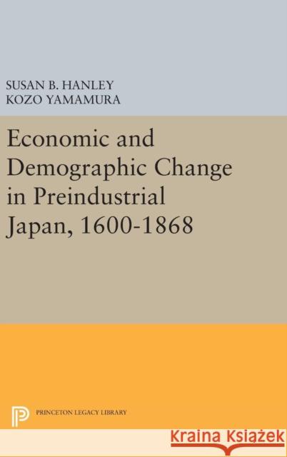 Economic and Demographic Change in Preindustrial Japan, 1600-1868 Susan B. Hanley Kozo Yamamura 9780691643793 Princeton University Press