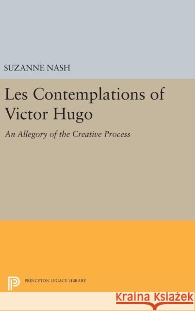 Les Contemplations of Victor Hugo: An Allegory of the Creative Process Suzanne Nash 9780691643991 Princeton University Press