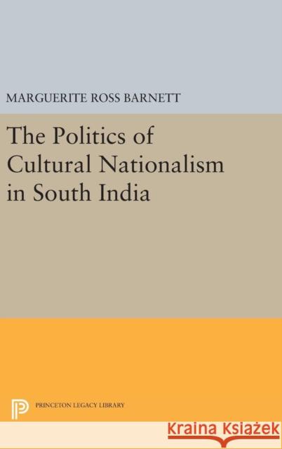 The Politics of Cultural Nationalism in South India Marguerite Ross Barnett 9780691644073