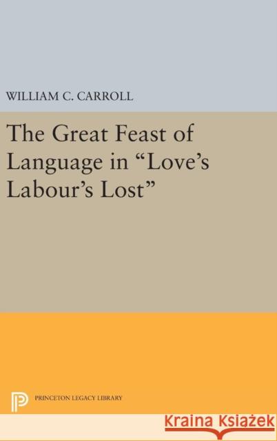 The Great Feast of Language in Love's Labour's Lost William C. Carroll 9780691644080