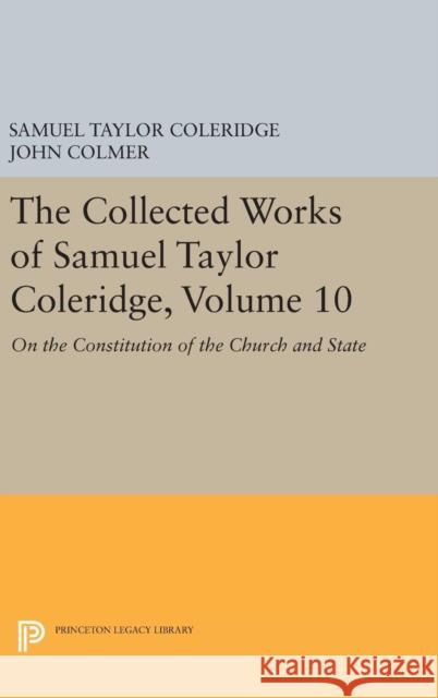 The Collected Works of Samuel Taylor Coleridge, Volume 10: On the Constitution of the Church and State Samuel Taylor Coleridge John Colmer 9780691644103 Princeton University Press