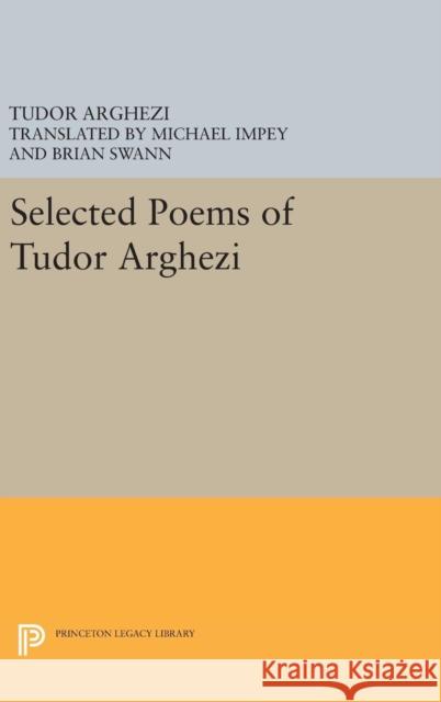 Selected Poems of Tudor Arghezi Tudor Arghezi Michael Impey Brian Swann 9780691644110