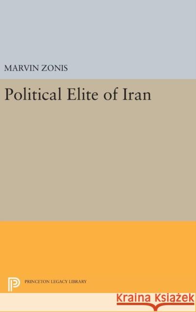 Political Elite of Iran Marvin Zonis 9780691644196 Princeton University Press