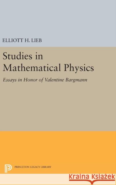 Studies in Mathematical Physics: Essays in Honor of Valentine Bargmann Elliott H. Lieb 9780691644264 Princeton University Press