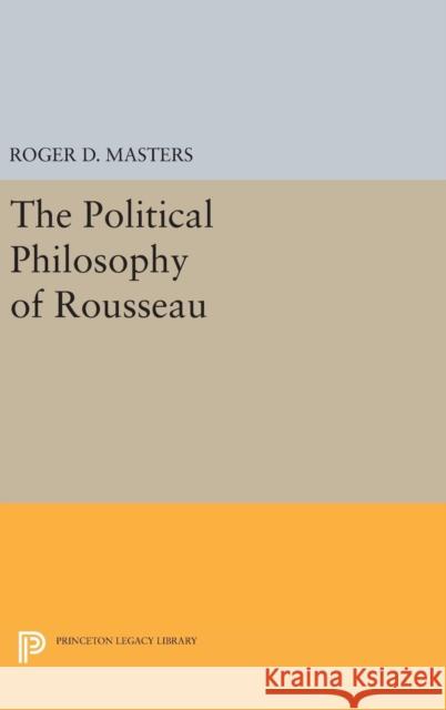 The Political Philosophy of Rousseau Roger D. Masters 9780691644325 Princeton University Press