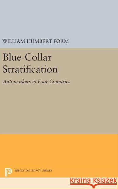 Blue-Collar Stratification: Autoworkers in Four Countries William Humbert Form 9780691644363 Princeton University Press