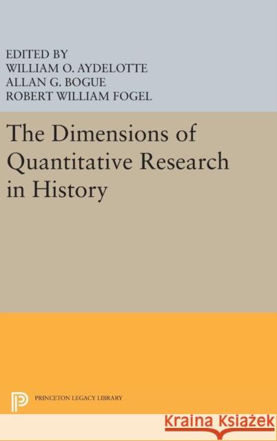 The Dimensions of Quantitative Research in History William O. Aydelotte Robert William Fogel Allan G. Bogue 9780691644462 Princeton University Press