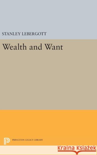 Wealth and Want Stanley Lebergott 9780691644493 Princeton University Press