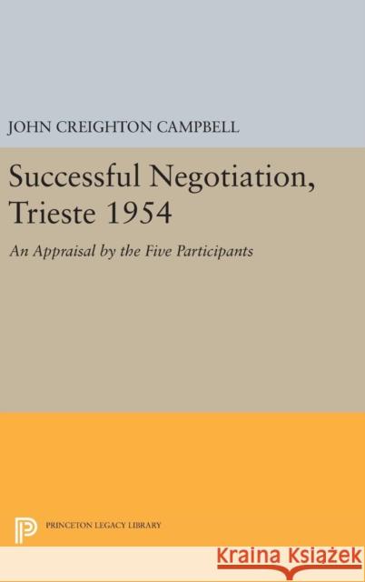 Successful Negotiation, Trieste 1954: An Appraisal by the Five Participants John Creighton Campbell 9780691644509 Princeton University Press