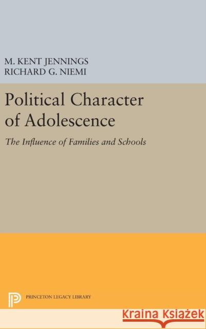 Political Character of Adolescence: The Influence of Families and Schools M. Kent Jennings Richard G. Niemi 9780691644707