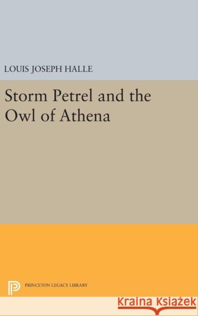 Storm Petrel and the Owl of Athena Louis Joseph Halle 9780691644721 Princeton University Press