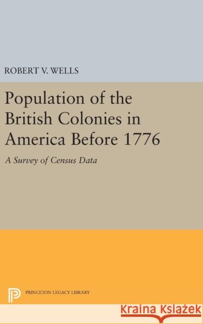 Population of the British Colonies in America Before 1776: A Survey of Census Data Robert V. Wells 9780691644769 Princeton University Press
