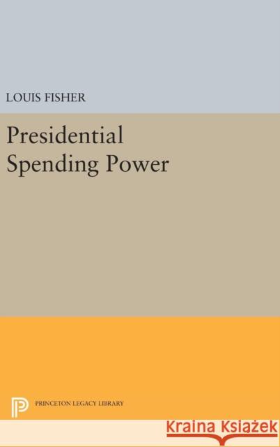 Presidential Spending Power Louis Fisher 9780691644790 Princeton University Press