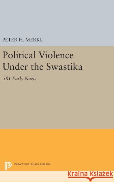Political Violence Under the Swastika: 581 Early Nazis Peter H. Merkl 9780691644851 Princeton University Press