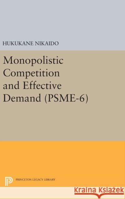 Monopolistic Competition and Effective Demand. (Psme-6) Hukukane Nikaido 9780691644899