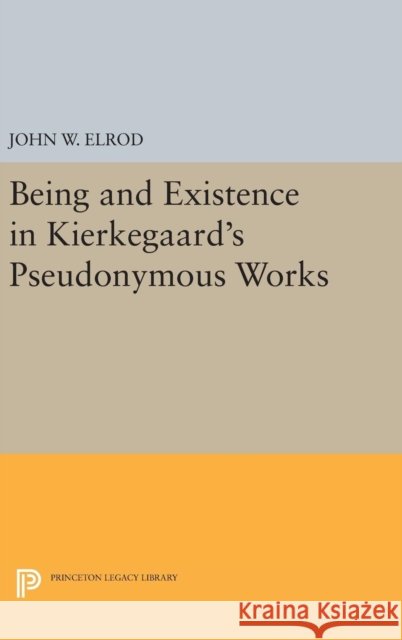 Being and Existence in Kierkegaard's Pseudonymous Works John W. Elrod 9780691645056