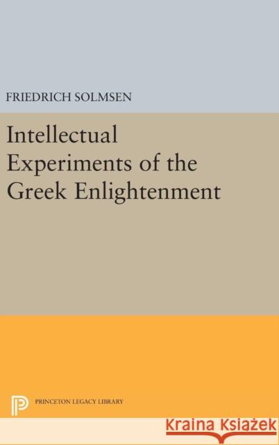 Intellectual Experiments of the Greek Enlightenment Friedrich Solmsen 9780691645087 Princeton University Press