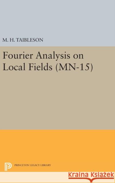 Fourier Analysis on Local Fields. (Mn-15) M. H. Taibleson 9780691645162 Princeton University Press