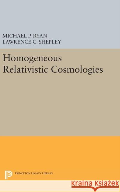 Homogeneous Relativistic Cosmologies Michael P. Ryan Lawrence C. Shepley 9780691645209 Princeton University Press