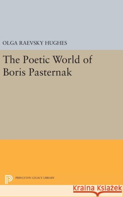 The Poetic World of Boris Pasternak Olga Raevsky Hughes 9780691645261 Princeton University Press