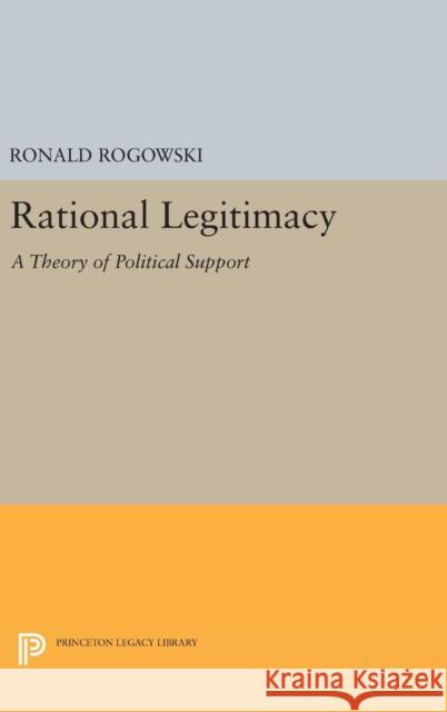 Rational Legitimacy: A Theory of Political Support Ronald Rogowski 9780691645339