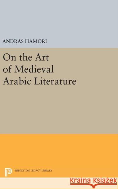 On the Art of Medieval Arabic Literature Andras Hamori 9780691645360 Princeton University Press