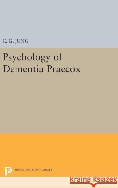 Psychology of Dementia Praecox C. G. Jung 9780691645438 Princeton University Press