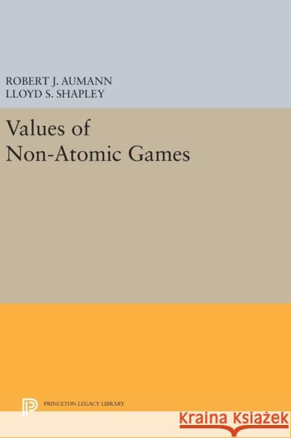 Values of Non-Atomic Games Robert J. Aumann Lloyd S. Shapley 9780691645469 Princeton University Press
