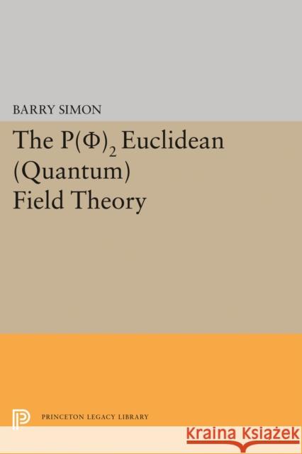 P(0)2 Euclidean (Quantum) Field Theory Barry Simon 9780691645490