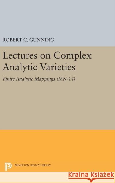 Lectures on Complex Analytic Varieties (Mn-14), Volume 14: Finite Analytic Mappings. (Mn-14) Robert C. Gunning 9780691645544 Princeton University Press