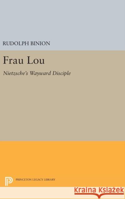 Frau Lou: Nietzsche's Wayward Disciple Rudolph Binion 9780691645605 Princeton University Press