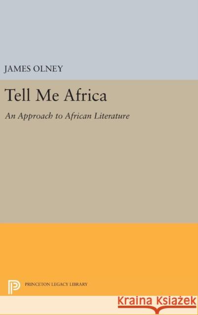 Tell Me Africa: An Approach to African Literature James Olney 9780691645698 Princeton University Press