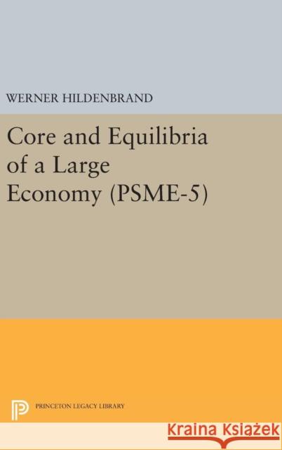 Core and Equilibria of a Large Economy. (Psme-5) Werner Hildenbrand 9780691645766 Princeton University Press