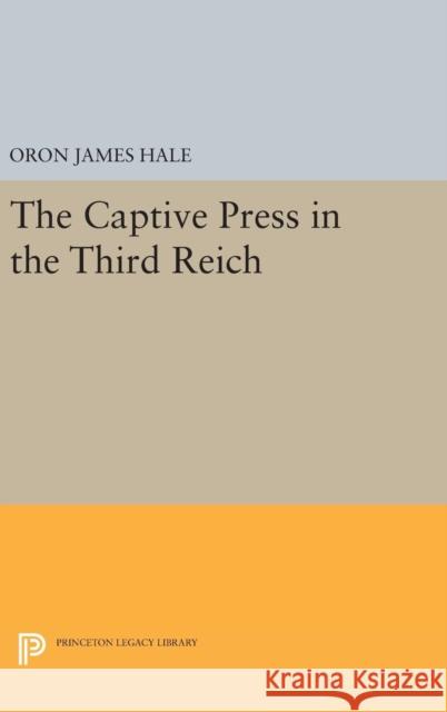 The Captive Press in the Third Reich Oron James Hale 9780691645940