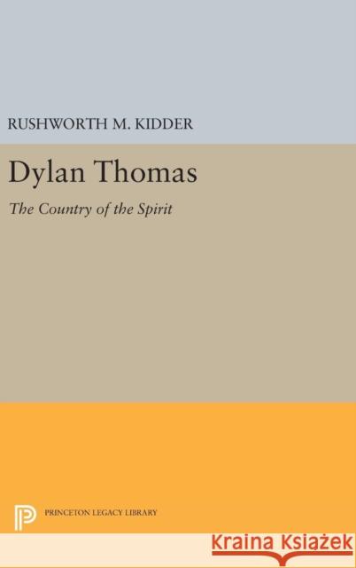 Dylan Thomas: The Country of the Spirit Rushworth M. Kidder 9780691645988