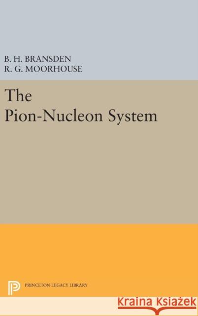 The Pion-Nucleon System B. H. Bransden R. G. Moorhouse 9780691646046 Princeton University Press