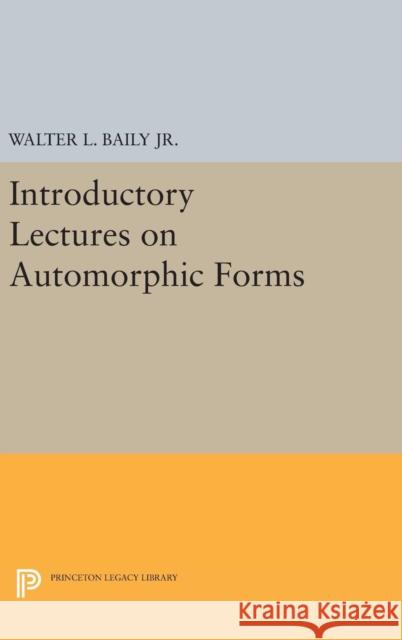 Introductory Lectures on Automorphic Forms Walter L., Jr. Baily 9780691646091 Princeton University Press