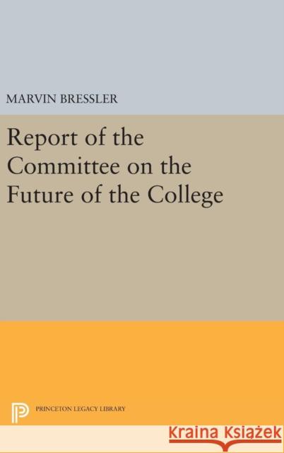 Report of the Committee on the Future of the College Marvin Bressler 9780691646107 Princeton University Press