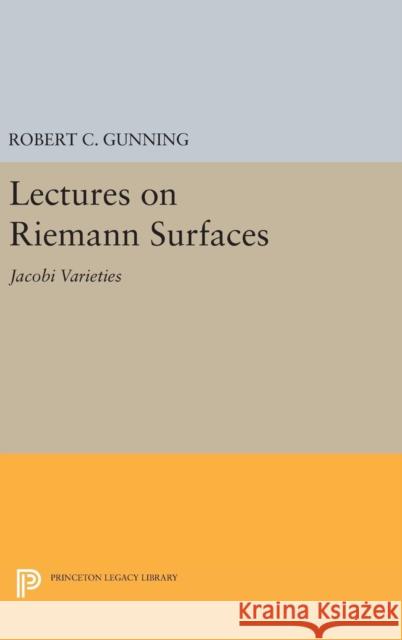 Lectures on Riemann Surfaces: Jacobi Varieties Robert C. Gunning 9780691646169 Princeton University Press